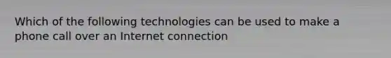 Which of the following technologies can be used to make a phone call over an Internet connection