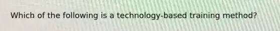 Which of the following is a technology-based training method?