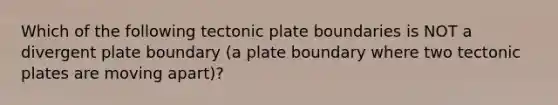 Which of the following tectonic plate boundaries is NOT a divergent plate boundary (a plate boundary where two tectonic plates are moving apart)?