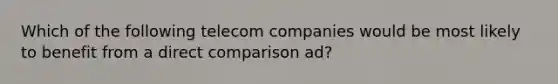 Which of the following telecom companies would be most likely to benefit from a direct comparison ad?