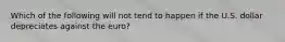 Which of the following will not tend to happen if the U.S. dollar depreciates against the euro?