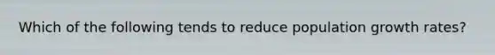 Which of the following tends to reduce population growth rates?