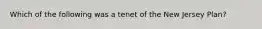 Which of the following was a tenet of the New Jersey Plan?