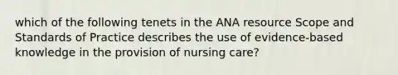 which of the following tenets in the ANA resource Scope and Standards of Practice describes the use of evidence-based knowledge in the provision of nursing care?