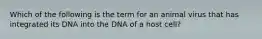 Which of the following is the term for an animal virus that has integrated its DNA into the DNA of a host cell?