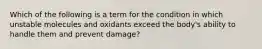 Which of the following is a term for the condition in which unstable molecules and oxidants exceed the body's ability to handle them and prevent damage?