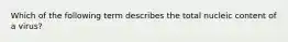 Which of the following term describes the total nucleic content of a virus?