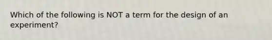 Which of the following is NOT a term for the design of an experiment?