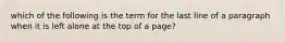 which of the following is the term for the last line of a paragraph when it is left alone at the top of a page?