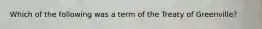 Which of the following was a term of the Treaty of Greenville?