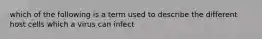 which of the following is a term used to describe the different host cells which a virus can infect