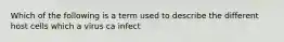 Which of the following is a term used to describe the different host cells which a virus ca infect