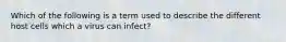 Which of the following is a term used to describe the different host cells which a virus can infect?