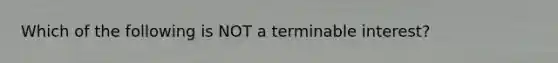 Which of the following is NOT a terminable interest?