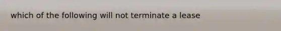 which of the following will not terminate a lease