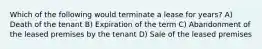 Which of the following would terminate a lease for years? A) Death of the tenant B) Expiration of the term C) Abandonment of the leased premises by the tenant D) Sale of the leased premises