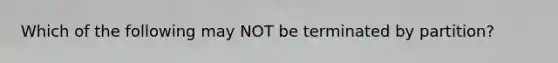 Which of the following may NOT be terminated by partition?