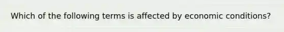 Which of the following terms is affected by economic conditions?