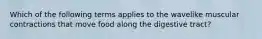 Which of the following terms applies to the wavelike muscular contractions that move food along the digestive tract?