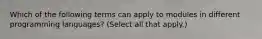 Which of the following terms can apply to modules in different programming languages? (Select all that apply.)