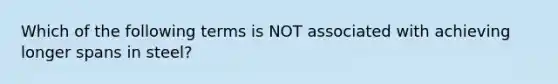 Which of the following terms is NOT associated with achieving longer spans in steel?