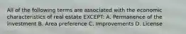 All of the following terms are associated with the economic characteristics of real estate EXCEPT: A. Permanence of the investment B. Area preference C. Improvements D. License