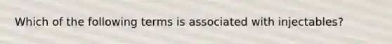 Which of the following terms is associated with injectables?