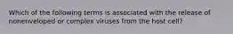 Which of the following terms is associated with the release of nonenveloped or complex viruses from the host cell?