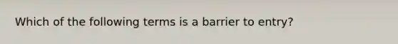 Which of the following terms is a barrier to entry?