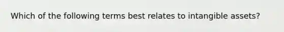Which of the following terms best relates to intangible assets?