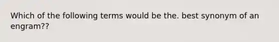 Which of the following terms would be the. best synonym of an engram??