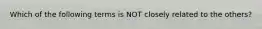 Which of the following terms is NOT closely related to the others?