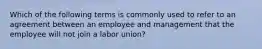 Which of the following terms is commonly used to refer to an agreement between an employee and management that the employee will not join a labor union?