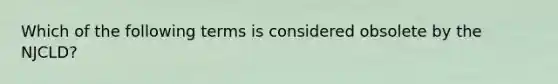 Which of the following terms is considered obsolete by the NJCLD?