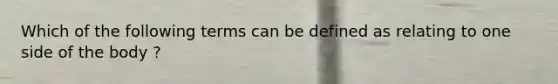 Which of the following terms can be defined as relating to one side of the body ?