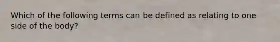 Which of the following terms can be defined as relating to one side of the body?