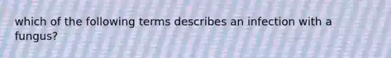 which of the following terms describes an infection with a fungus?