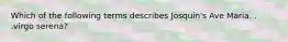 Which of the following terms describes Josquin's Ave Maria. . .virgo serena?