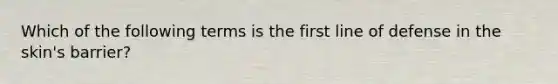 Which of the following terms is the first line of defense in the skin's barrier?