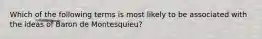 Which of the following terms is most likely to be associated with the ideas of Baron de Montesquieu?