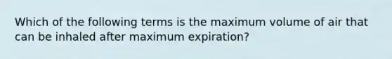 Which of the following terms is the maximum volume of air that can be inhaled after maximum expiration?