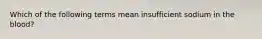 Which of the following terms mean insufficient sodium in the blood?