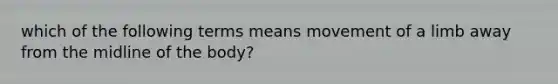 which of the following terms means movement of a limb away from the midline of the body?