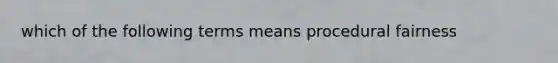 which of the following terms means procedural fairness