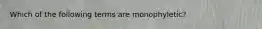 Which of the following terms are monophyletic?
