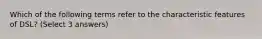 Which of the following terms refer to the characteristic features of DSL? (Select 3 answers)