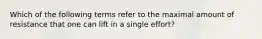 Which of the following terms refer to the maximal amount of resistance that one can lift in a single effort?