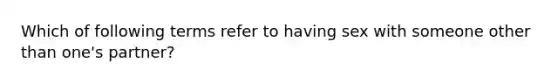 Which of following terms refer to having sex with someone other than one's partner?