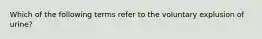 Which of the following terms refer to the voluntary explusion of urine?