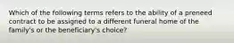 Which of the following terms refers to the ability of a preneed contract to be assigned to a different funeral home of the family's or the beneficiary's choice?